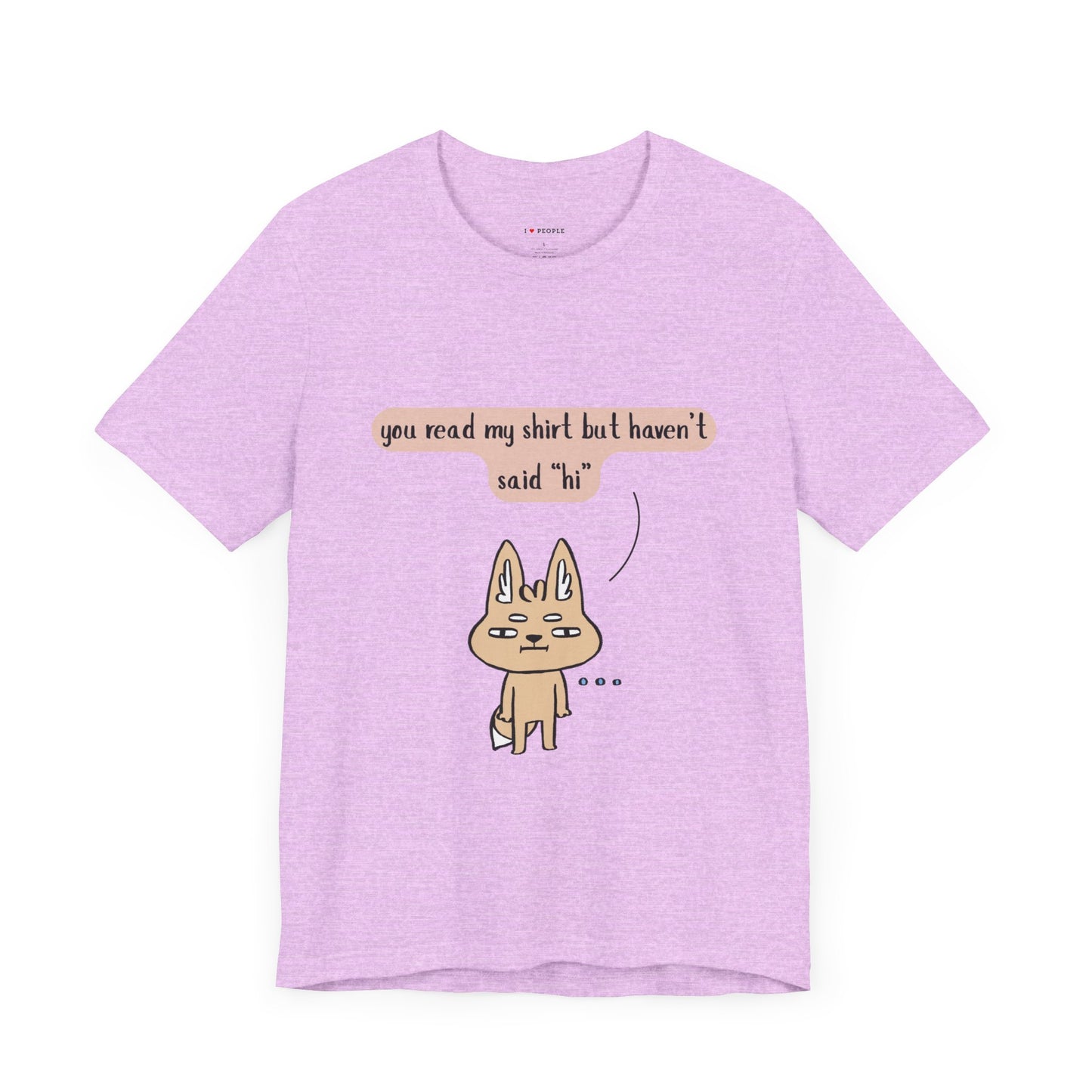 I Love People - You Read My Shirt but Haven't Said Hi | T-Shirt