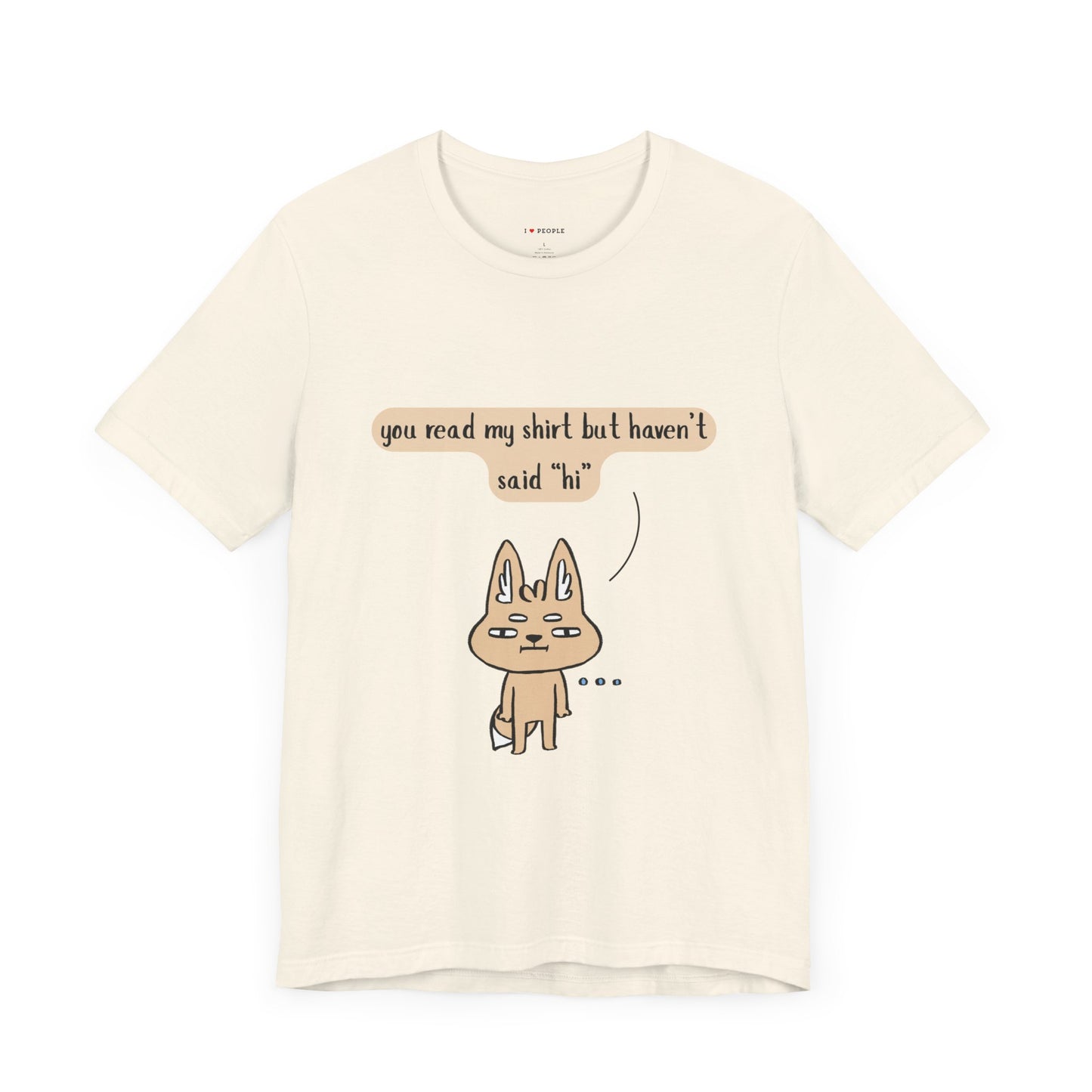 I Love People - You Read My Shirt but Haven't Said Hi | T-Shirt