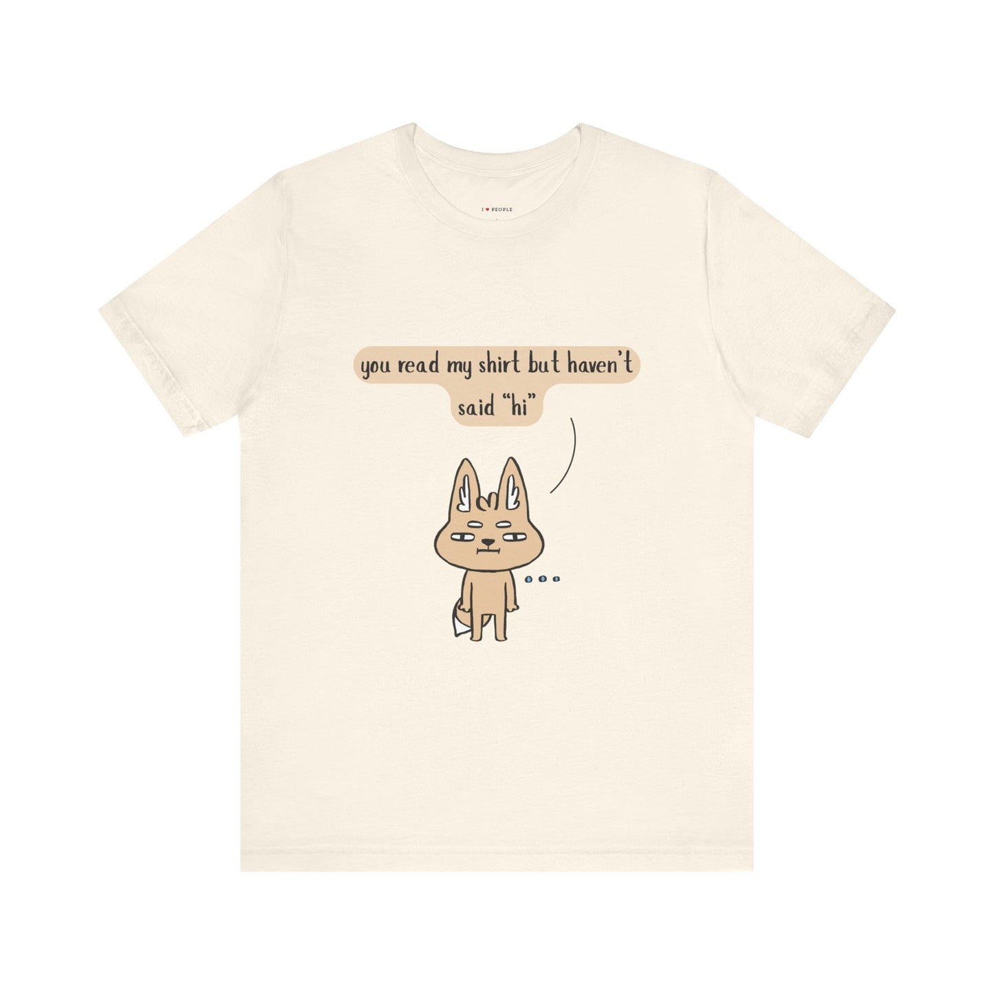 I Love People - You Read My Shirt but Haven't Said Hi |  T-Shirt